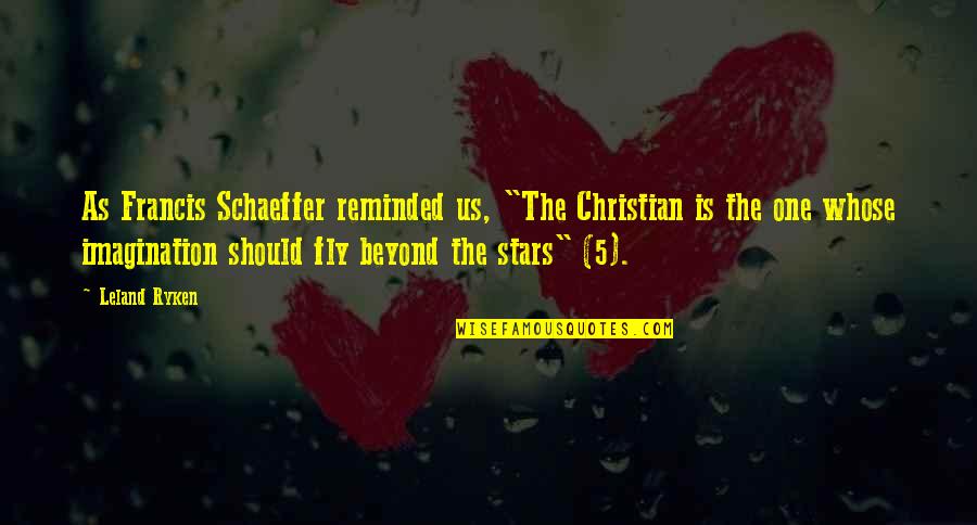 Being In Your Fifties Quotes By Leland Ryken: As Francis Schaeffer reminded us, "The Christian is