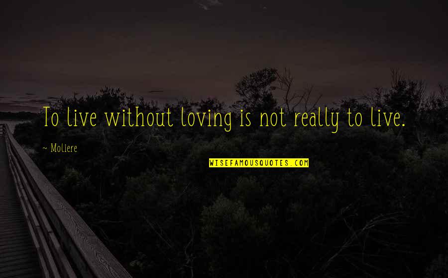 Being In Your Happy Place Quotes By Moliere: To live without loving is not really to