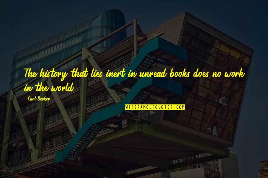 Being In Your Mid Thirties Quotes By Carl Becker: The history that lies inert in unread books