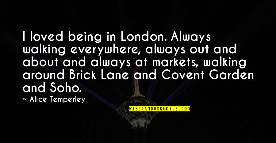Being In Your Own Lane Quotes By Alice Temperley: I loved being in London. Always walking everywhere,