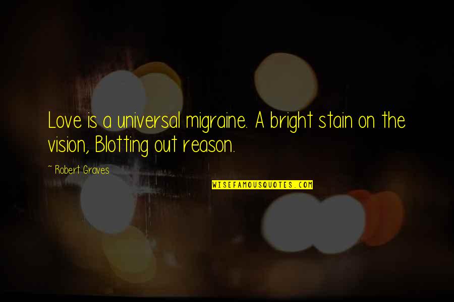 Being In Your Own Lane Quotes By Robert Graves: Love is a universal migraine. A bright stain