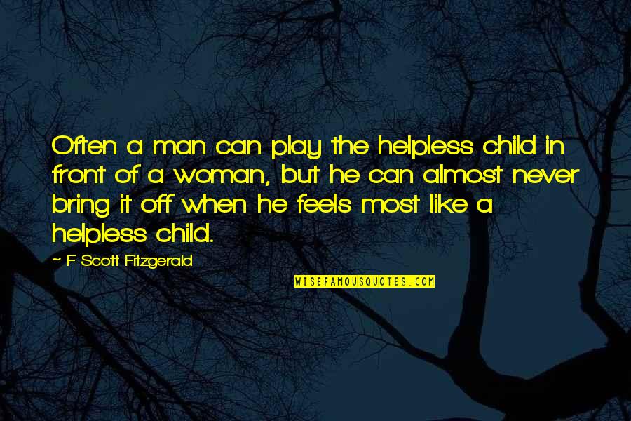Being In Your Own Little World Quotes By F Scott Fitzgerald: Often a man can play the helpless child Being In Your Own Little World Quotes By F Scott Fitzgerald: Often a man can play the helpless child