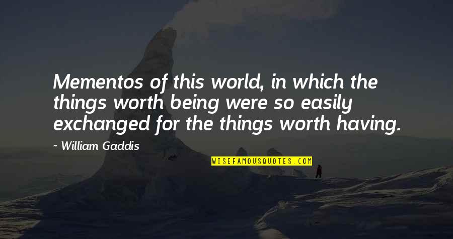 Being In Your Own World Quotes By William Gaddis: Mementos of this world, in which the things