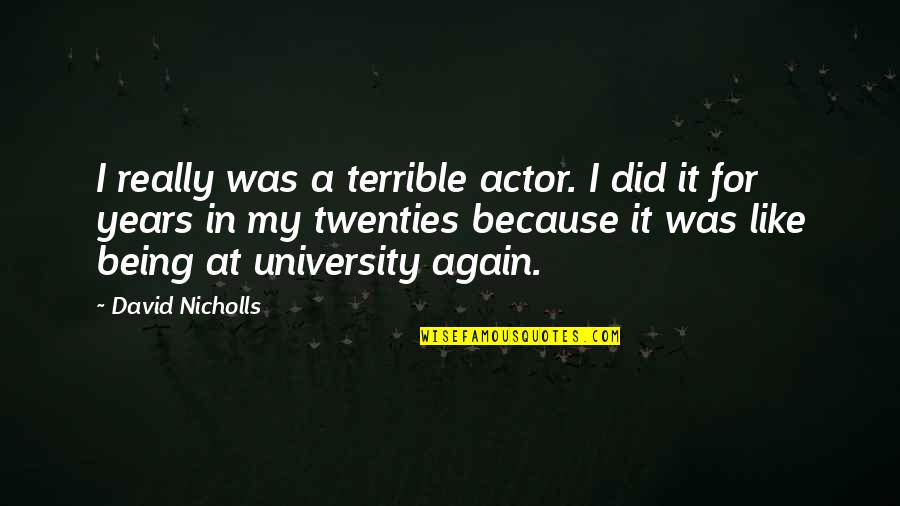 Being In Your Twenties Quotes By David Nicholls: I really was a terrible actor. I did