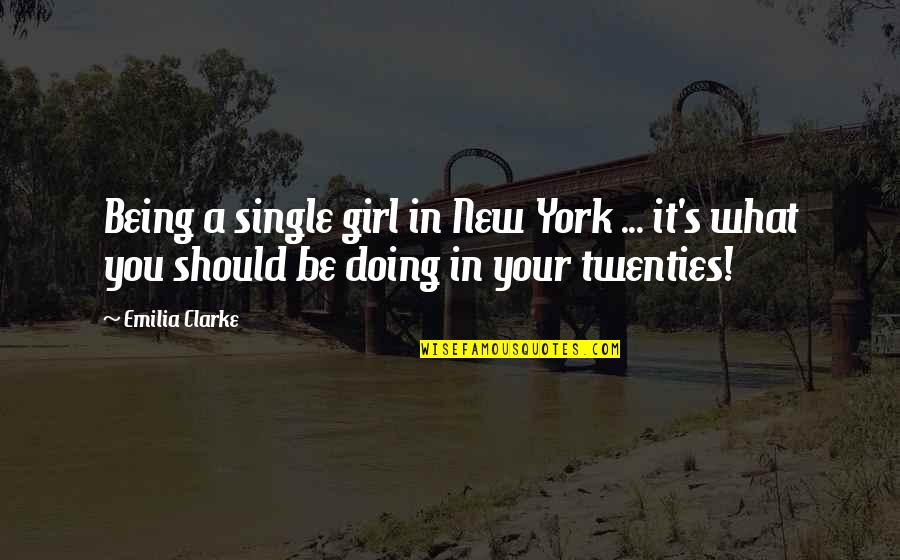 Being In Your Twenties Quotes By Emilia Clarke: Being a single girl in New York ...
