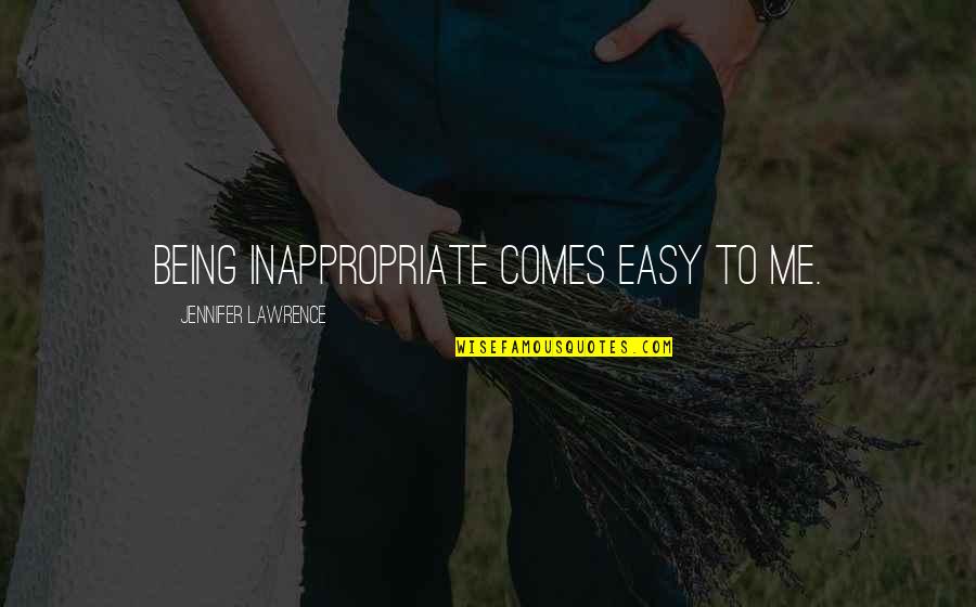 Being Inappropriate Quotes By Jennifer Lawrence: Being inappropriate comes easy to me.