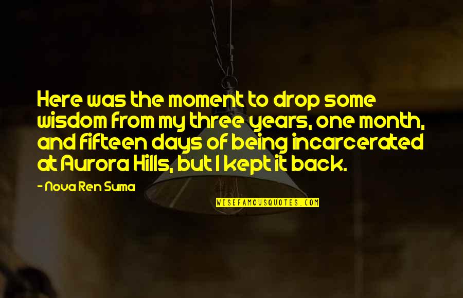 Being Incarcerated Quotes By Nova Ren Suma: Here was the moment to drop some wisdom
