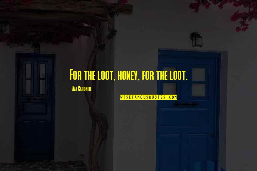 Being Incognito Quotes By Ava Gardner: For the loot, honey, for the loot. Being Incognito Quotes By Ava Gardner: For the loot, honey, for the loot.