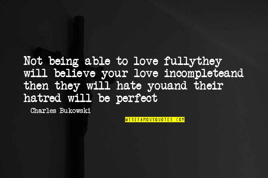 Being Incomplete Quotes By Charles Bukowski: Not being able to love fullythey will believe