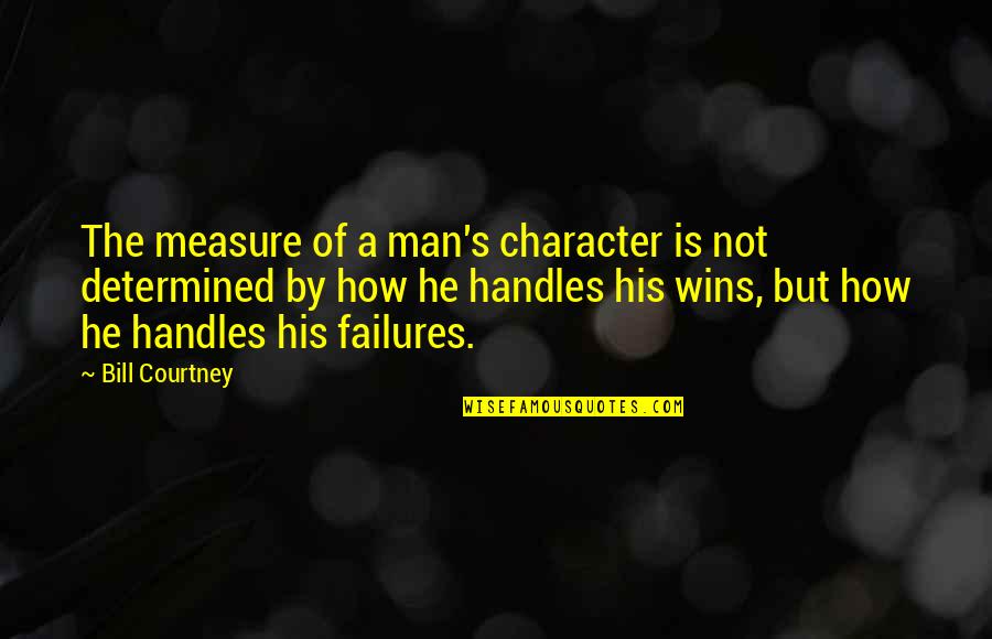 Being Inconsiderate And Selfish Quotes By Bill Courtney: The measure of a man's character is not