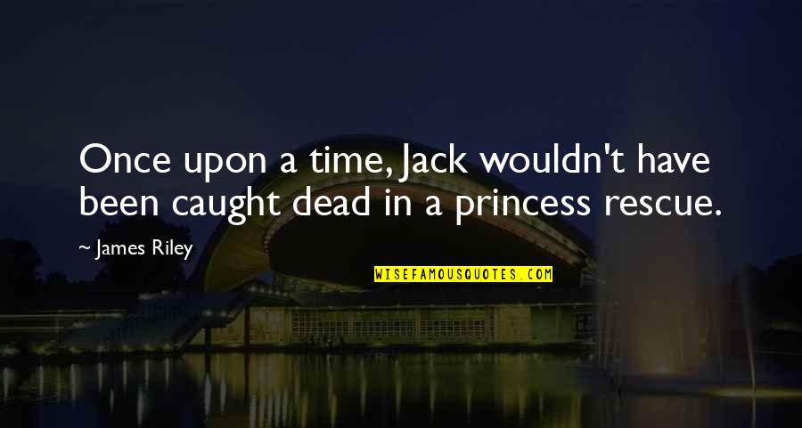 Being Inconvenienced Quotes By James Riley: Once upon a time, Jack wouldn't have been