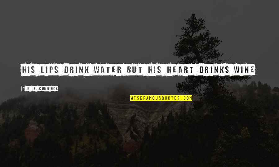 Being Incredulous Quotes By E. E. Cummings: His lips drink water but his heart drinks Being Incredulous Quotes By E. E. Cummings: His lips drink water but his heart drinks
