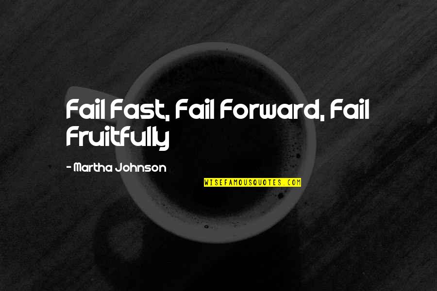 Being Independent And Happy Quotes By Martha Johnson: Fail Fast, Fail Forward, Fail Fruitfully