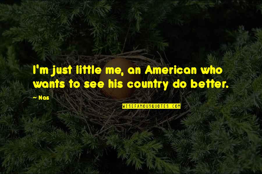 Being Independent And Happy Quotes By Nas: I'm just little me, an American who wants