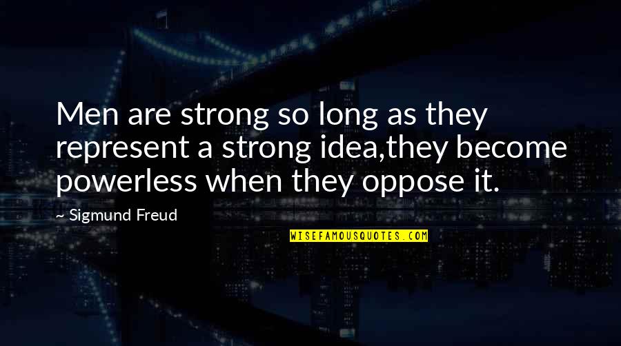 Being Independent And Happy Quotes By Sigmund Freud: Men are strong so long as they represent