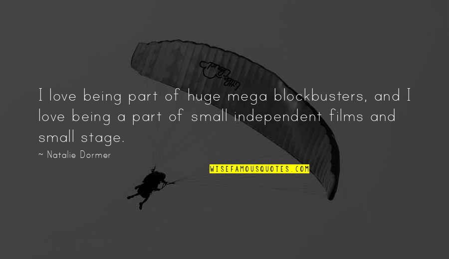 Being Independent And In Love Quotes By Natalie Dormer: I love being part of huge mega blockbusters, Being Independent And In Love Quotes By Natalie Dormer: I love being part of huge mega blockbusters,
