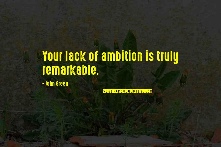 Being Independent And Strong Woman Quotes By John Green: Your lack of ambition is truly remarkable.