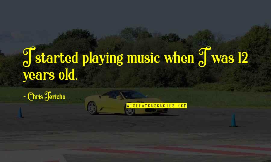 Being Independent From Parents Quotes By Chris Jericho: I started playing music when I was 12