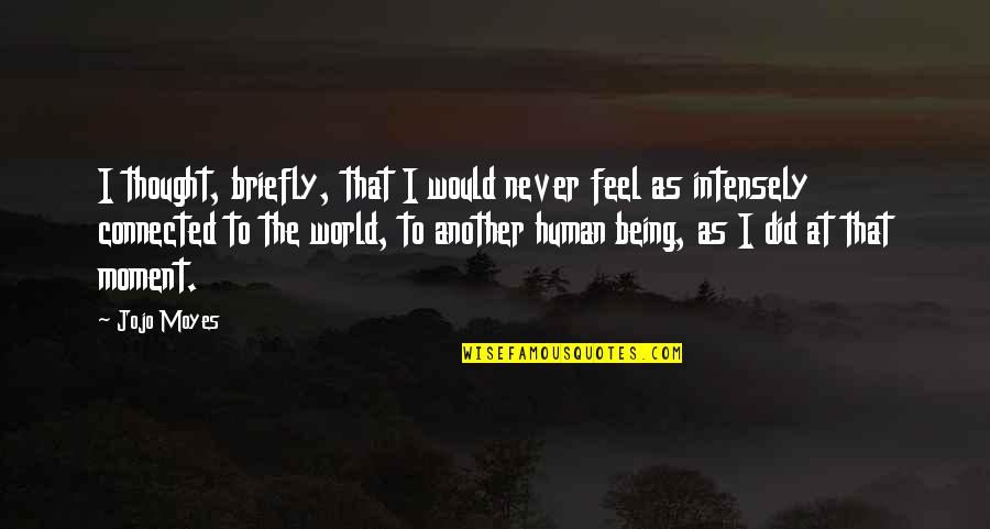 Being Independent From Parents Quotes By Jojo Moyes: I thought, briefly, that I would never feel Being Independent From Parents Quotes By Jojo Moyes: I thought, briefly, that I would never feel