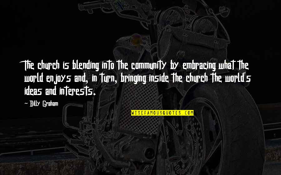 Being Independent Man Quotes By Billy Graham: The church is blending into the community by