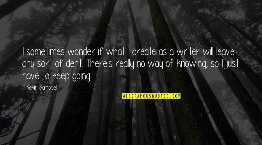 Being Independent Man Quotes By Kevin Sampsell: I sometimes wonder if what I create as