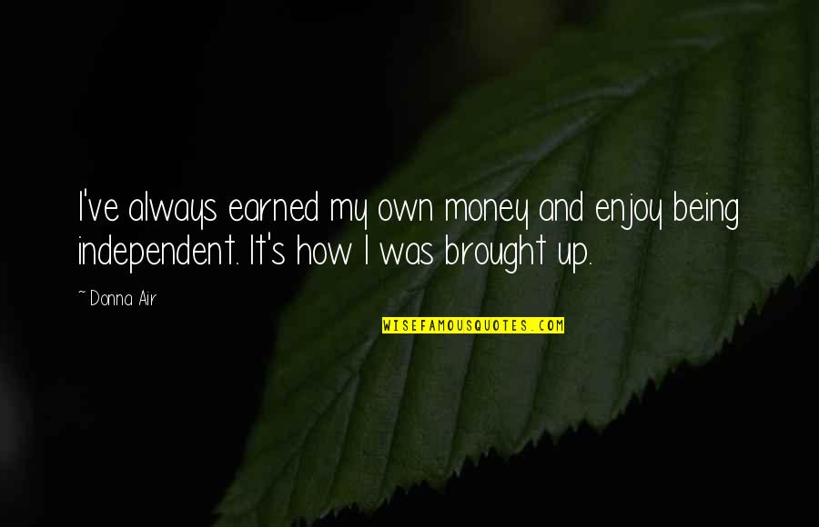 Being Independent Quotes By Donna Air: I've always earned my own money and enjoy