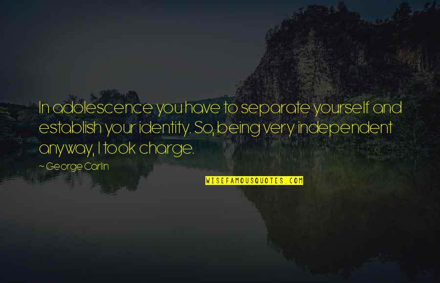 Being Independent Quotes By George Carlin: In adolescence you have to separate yourself and