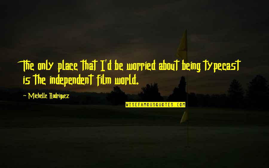Being Independent Quotes By Michelle Rodriguez: The only place that I'd be worried about