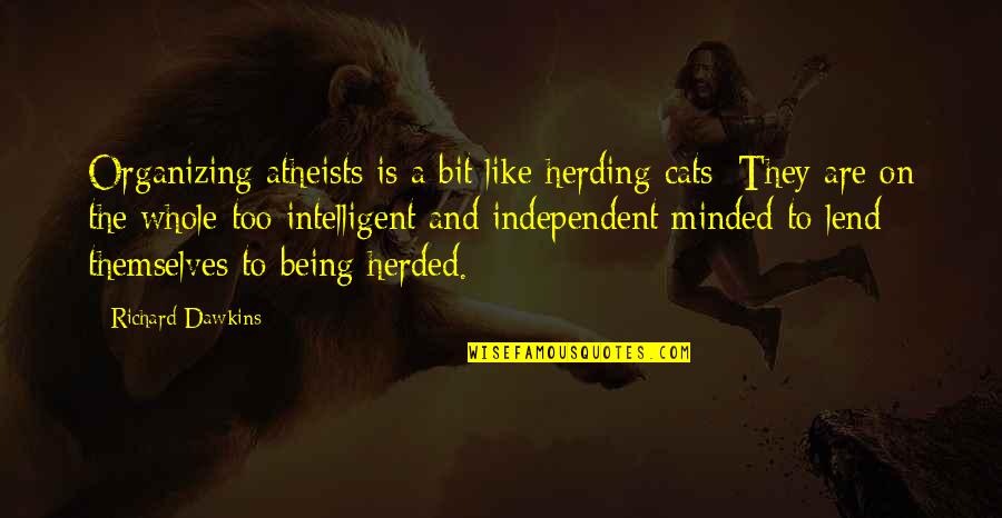 Being Independent Quotes By Richard Dawkins: Organizing atheists is a bit like herding cats;