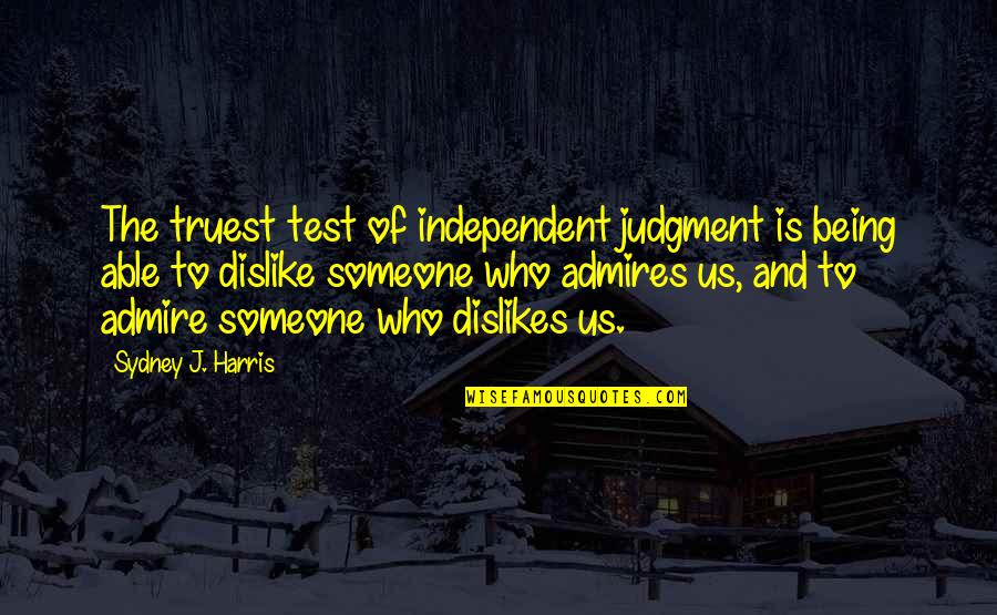 Being Independent Quotes By Sydney J. Harris: The truest test of independent judgment is being