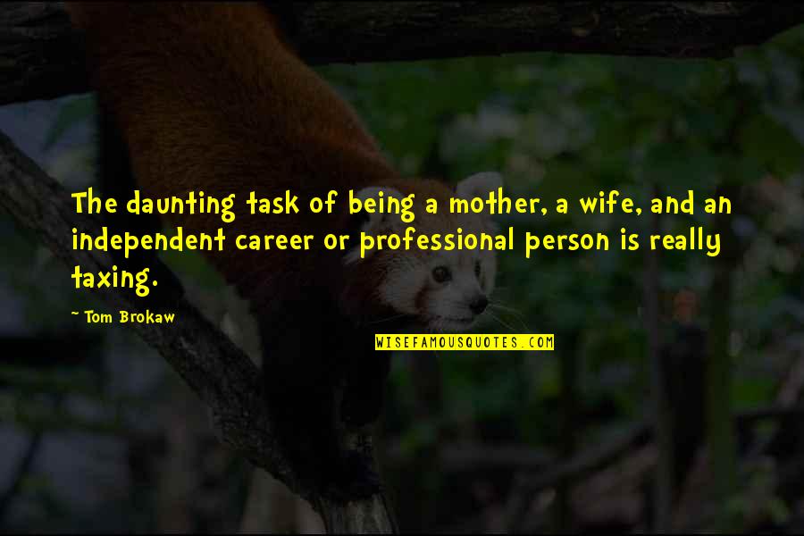 Being Independent Quotes By Tom Brokaw: The daunting task of being a mother, a