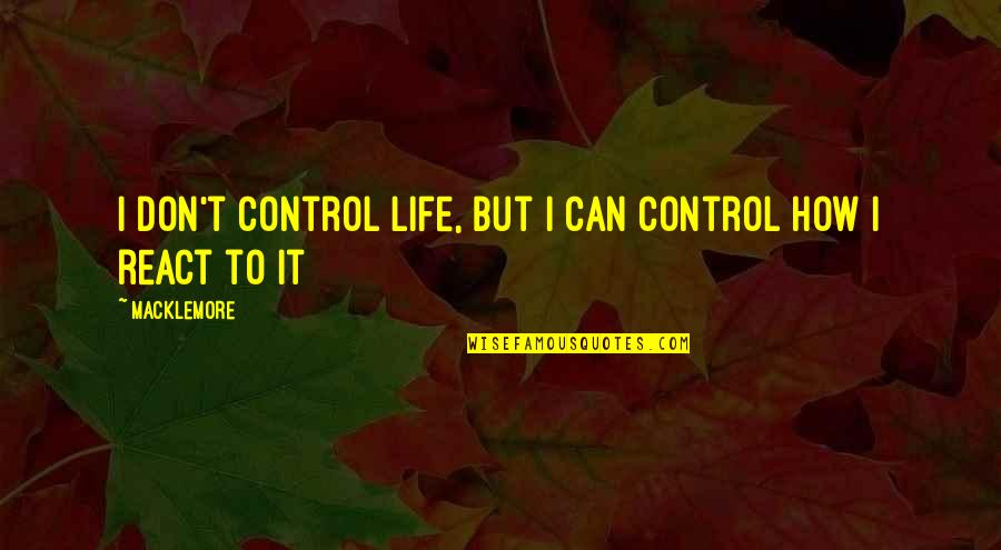 Being Independent Without A Man Quotes By Macklemore: I don't control life, but I can control