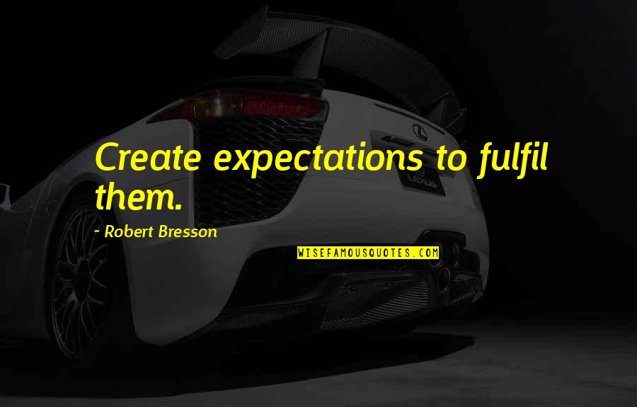 Being Independent Without A Man Quotes By Robert Bresson: Create expectations to fulfil them.