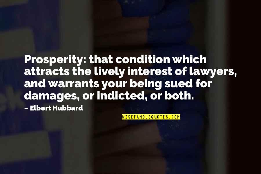 Being Indicted Quotes By Elbert Hubbard: Prosperity: that condition which attracts the lively interest