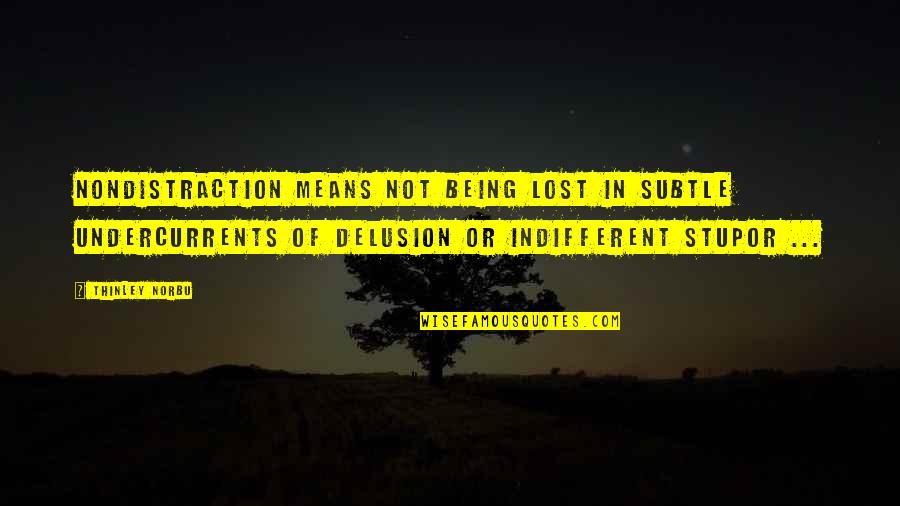 Being Indifferent Quotes By Thinley Norbu: Nondistraction means not being lost in subtle undercurrents