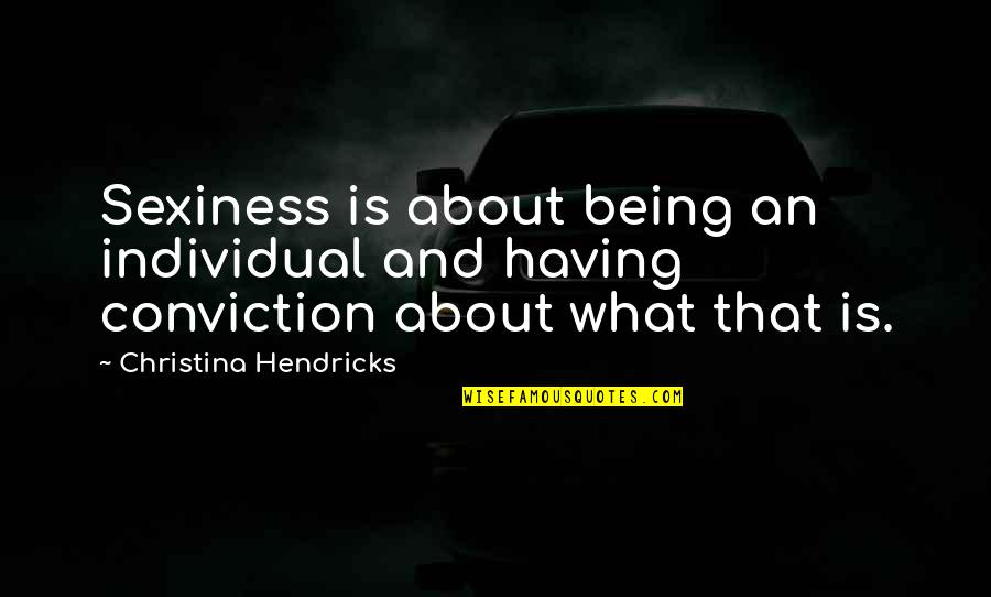 Being Individual Quotes By Christina Hendricks: Sexiness is about being an individual and having Being Individual Quotes By Christina Hendricks: Sexiness is about being an individual and having