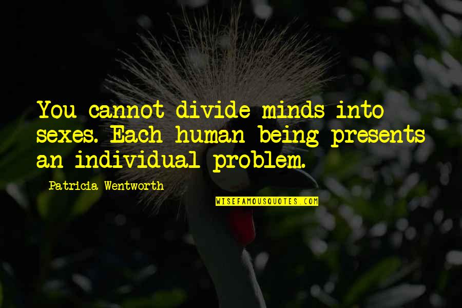 Being Individual Quotes By Patricia Wentworth: You cannot divide minds into sexes. Each human Being Individual Quotes By Patricia Wentworth: You cannot divide minds into sexes. Each human
