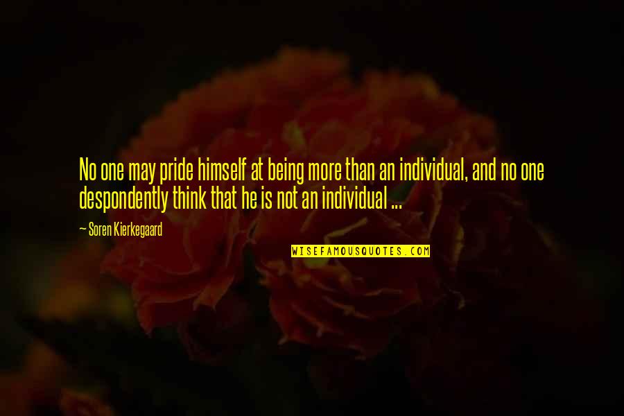 Being Individual Quotes By Soren Kierkegaard: No one may pride himself at being more Being Individual Quotes By Soren Kierkegaard: No one may pride himself at being more