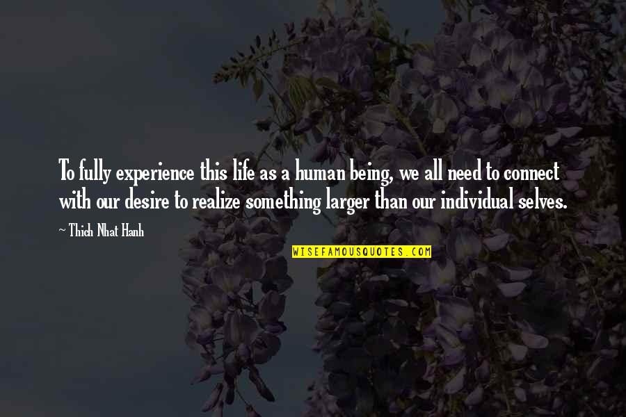 Being Individual Quotes By Thich Nhat Hanh: To fully experience this life as a human Being Individual Quotes By Thich Nhat Hanh: To fully experience this life as a human