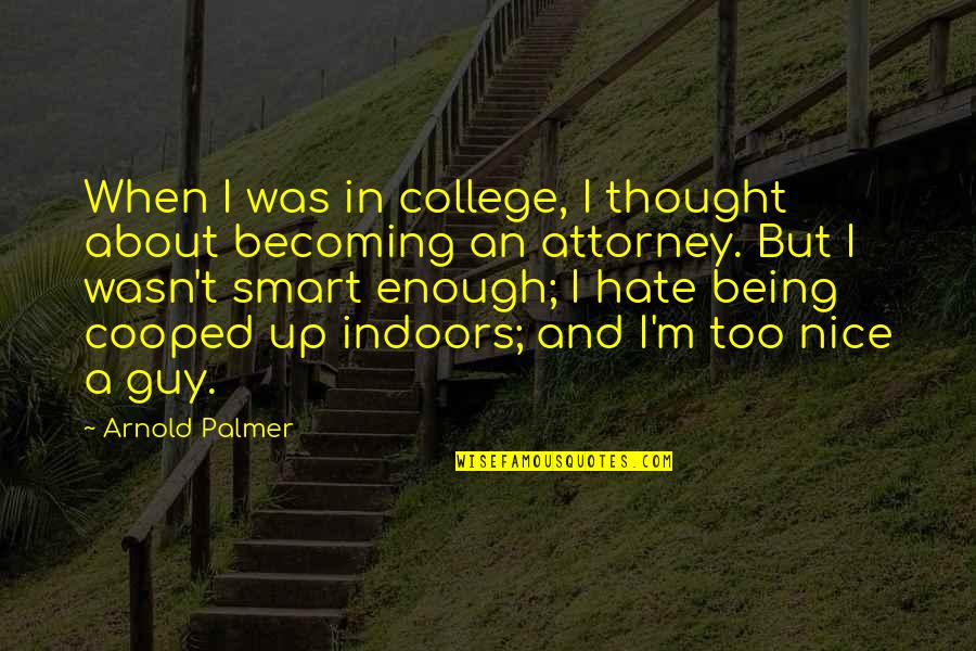 Being Indoors Quotes By Arnold Palmer: When I was in college, I thought about