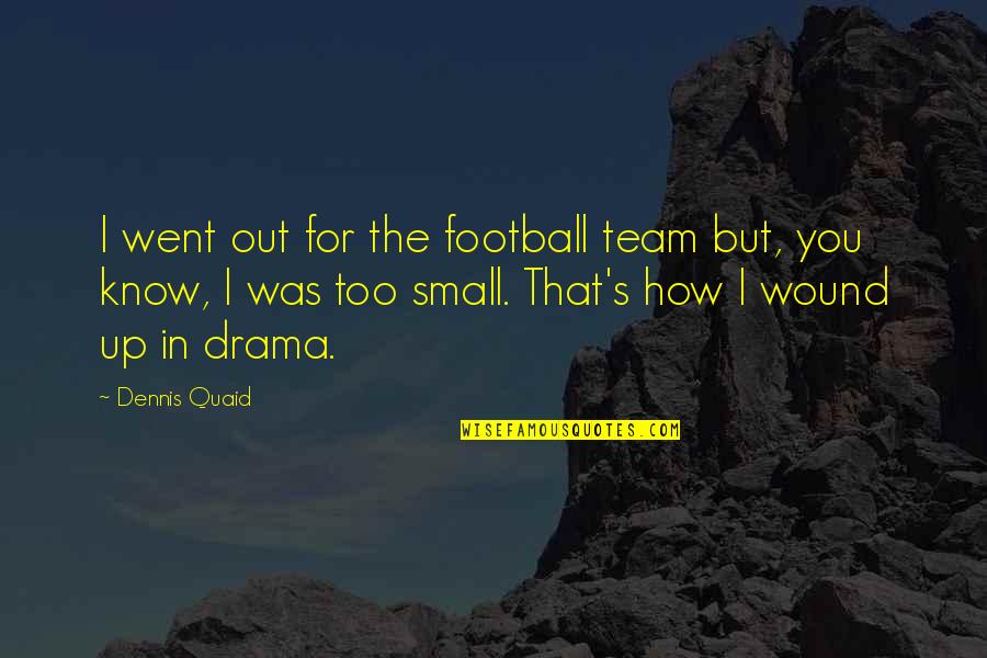 Being Indoors Quotes By Dennis Quaid: I went out for the football team but,