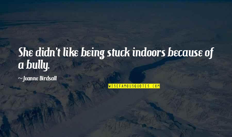 Being Indoors Quotes By Jeanne Birdsall: She didn't like being stuck indoors because of