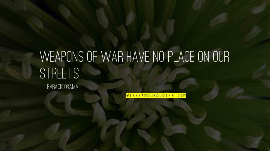 Being Influenced By Culture Quotes By Barack Obama: Weapons of war have no place on our