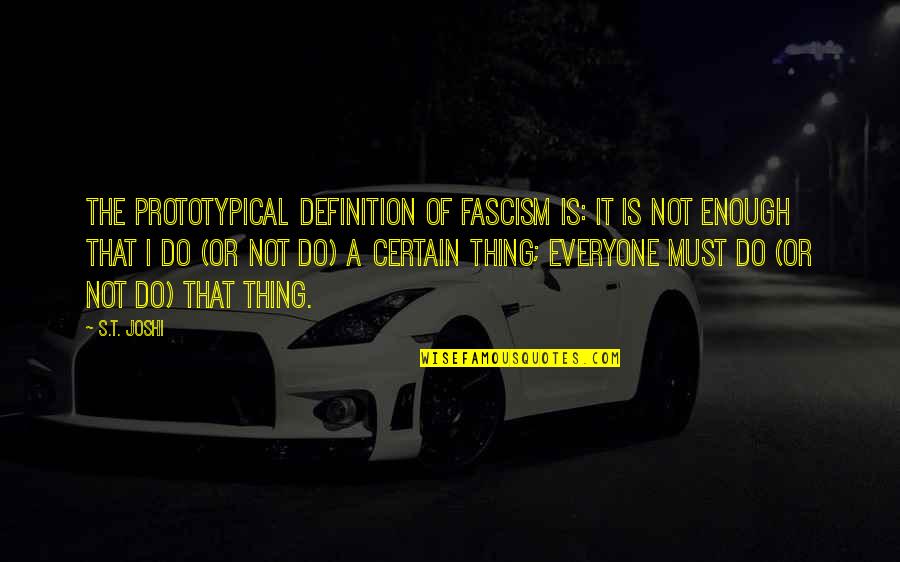 Being Influenced By Friends Quotes By S.T. Joshi: The prototypical definition of fascism is: It is