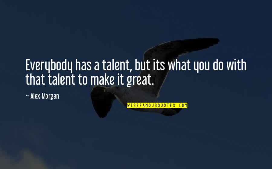 Being Influenced By Society Quotes By Alex Morgan: Everybody has a talent, but its what you