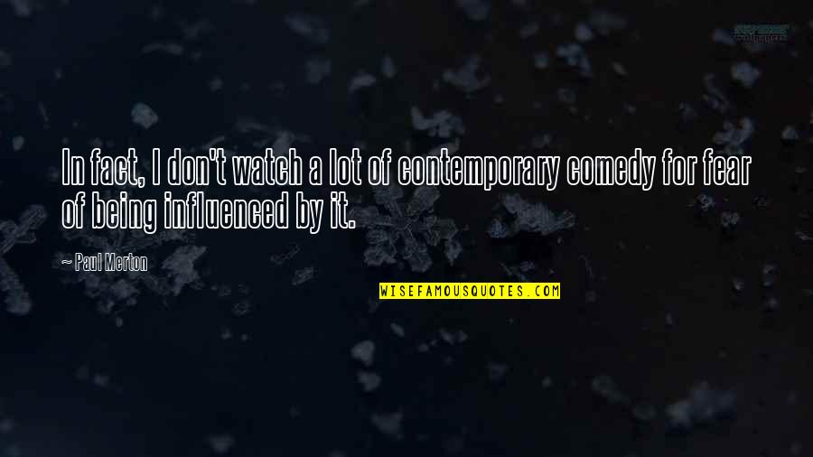 Being Influenced Quotes By Paul Merton: In fact, I don't watch a lot of