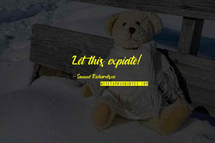 Being Ingenuine Quotes By Samuel Richardson: Let this expiate!