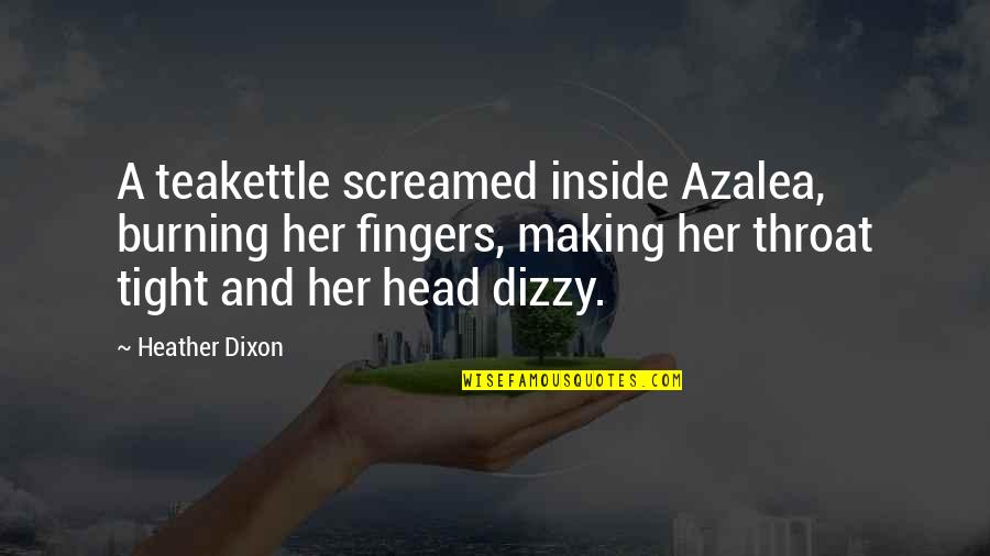 Being Injured Quotes By Heather Dixon: A teakettle screamed inside Azalea, burning her fingers,