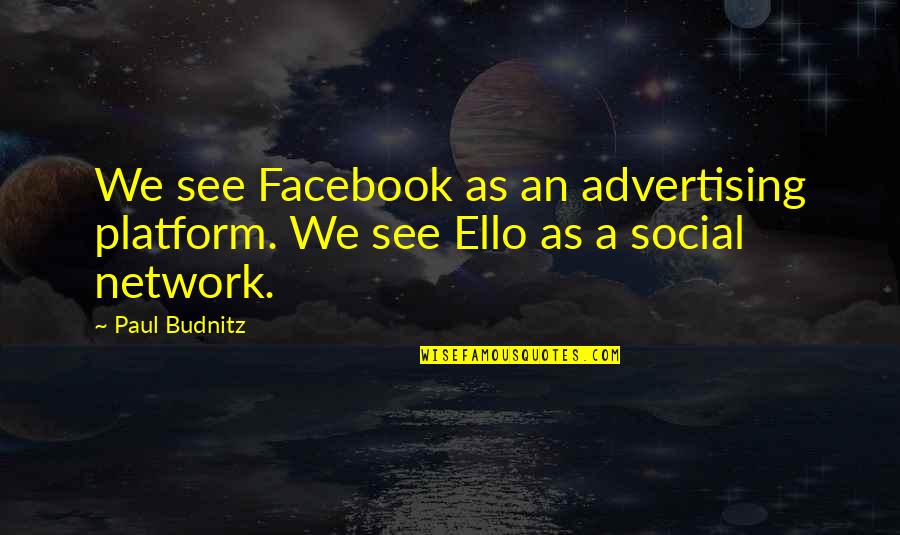 Being Injured Quotes By Paul Budnitz: We see Facebook as an advertising platform. We