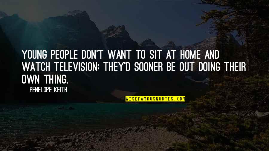 Being Injured Quotes By Penelope Keith: Young people don't want to sit at home